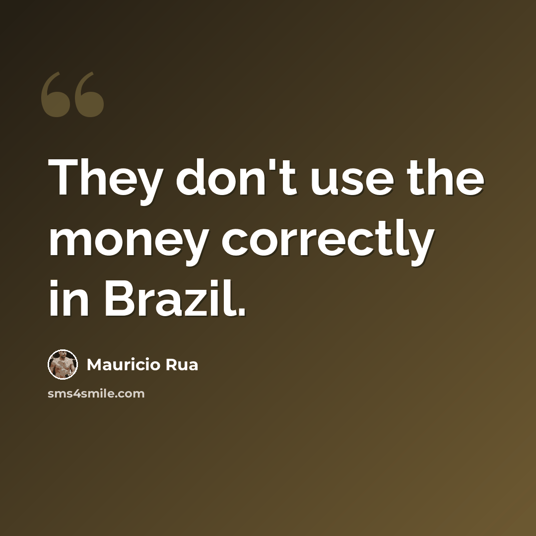 “They don't use the money correctly in Brazil.” quote by Mauricio Rua