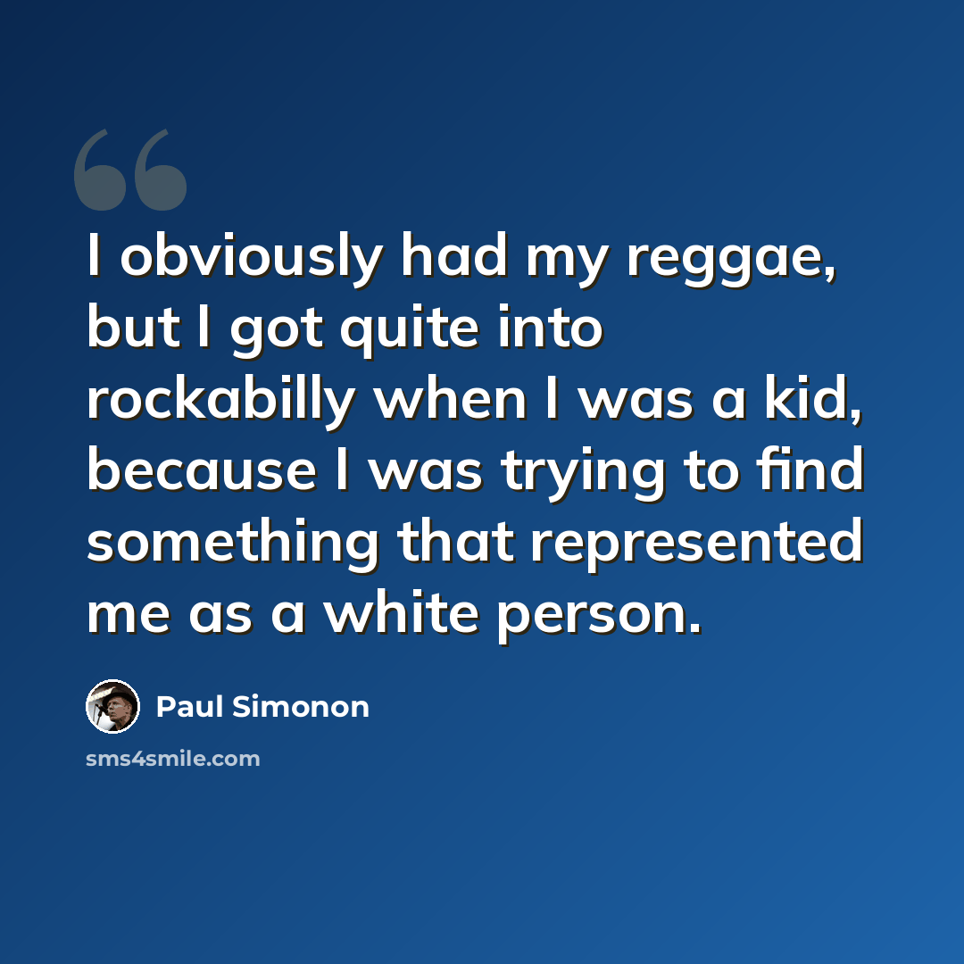 “I obviously had my reggae, but I got quite into rockabilly when I was a kid, because I was trying to find something that represented me as a white person.” quote by Paul Simonon