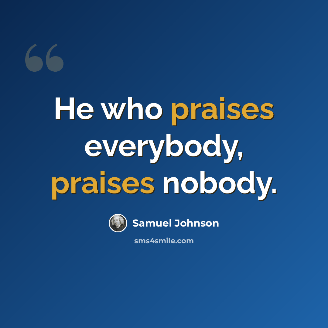 “He who praises everybody, praises nobody.” quote by Samuel Johnson
