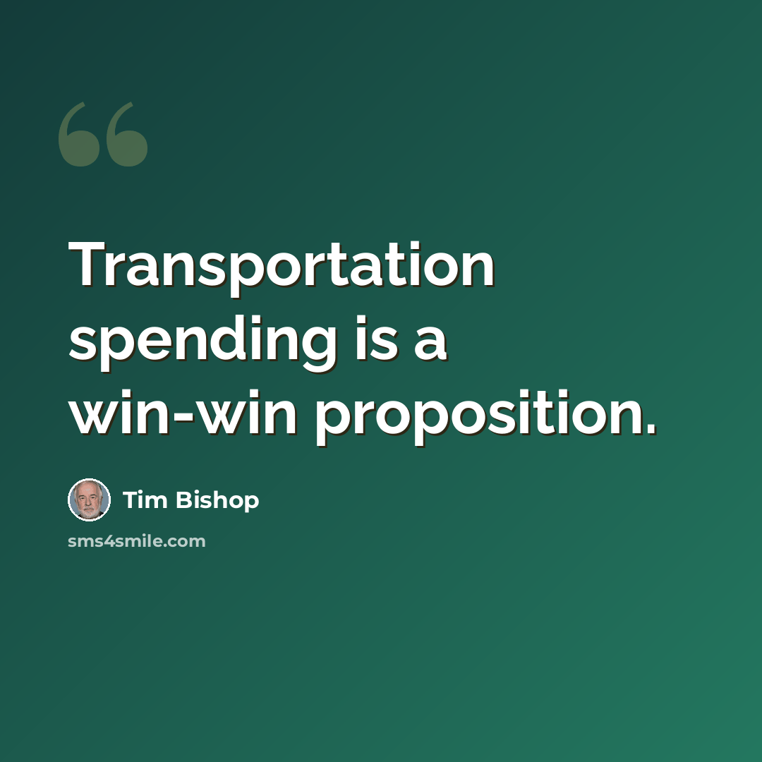 “Transportation spending is a win-win proposition.” quote by Tim Bishop