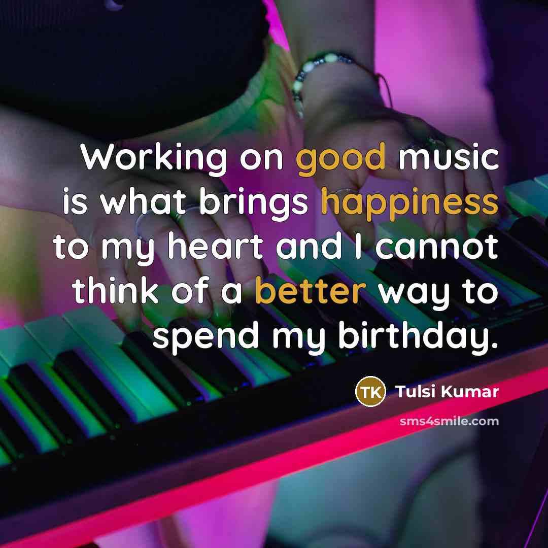“Working on good music is what brings happiness to my heart and I cannot think of a better way to spend my birthday.” quote by Tulsi Kumar
