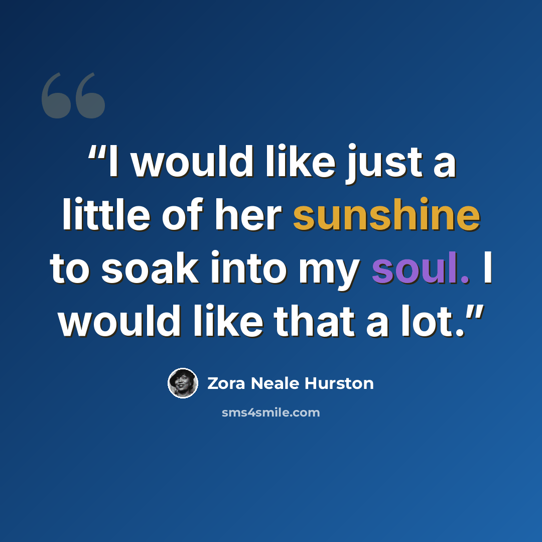 “I would like just a little of her sunshine to soak into my soul. I would like that a lot.” quote by Zora Neale Hurston