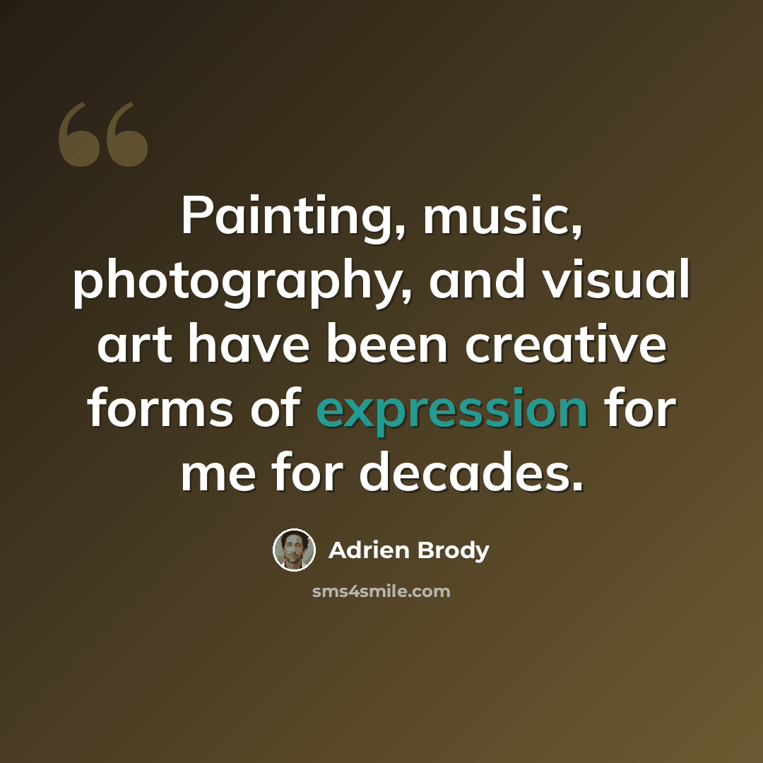 “Painting, music, photography, and visual art have been creative forms of expression for me for decades.” quote by Adrien Brody