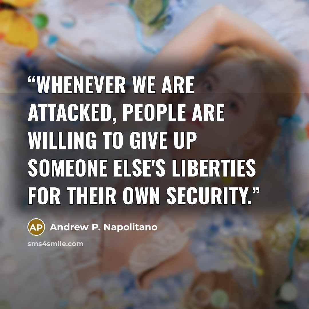 “Whenever we are attacked, people are willing to give up someone else's liberties for their own security.” quote by Andrew P. Napolitano