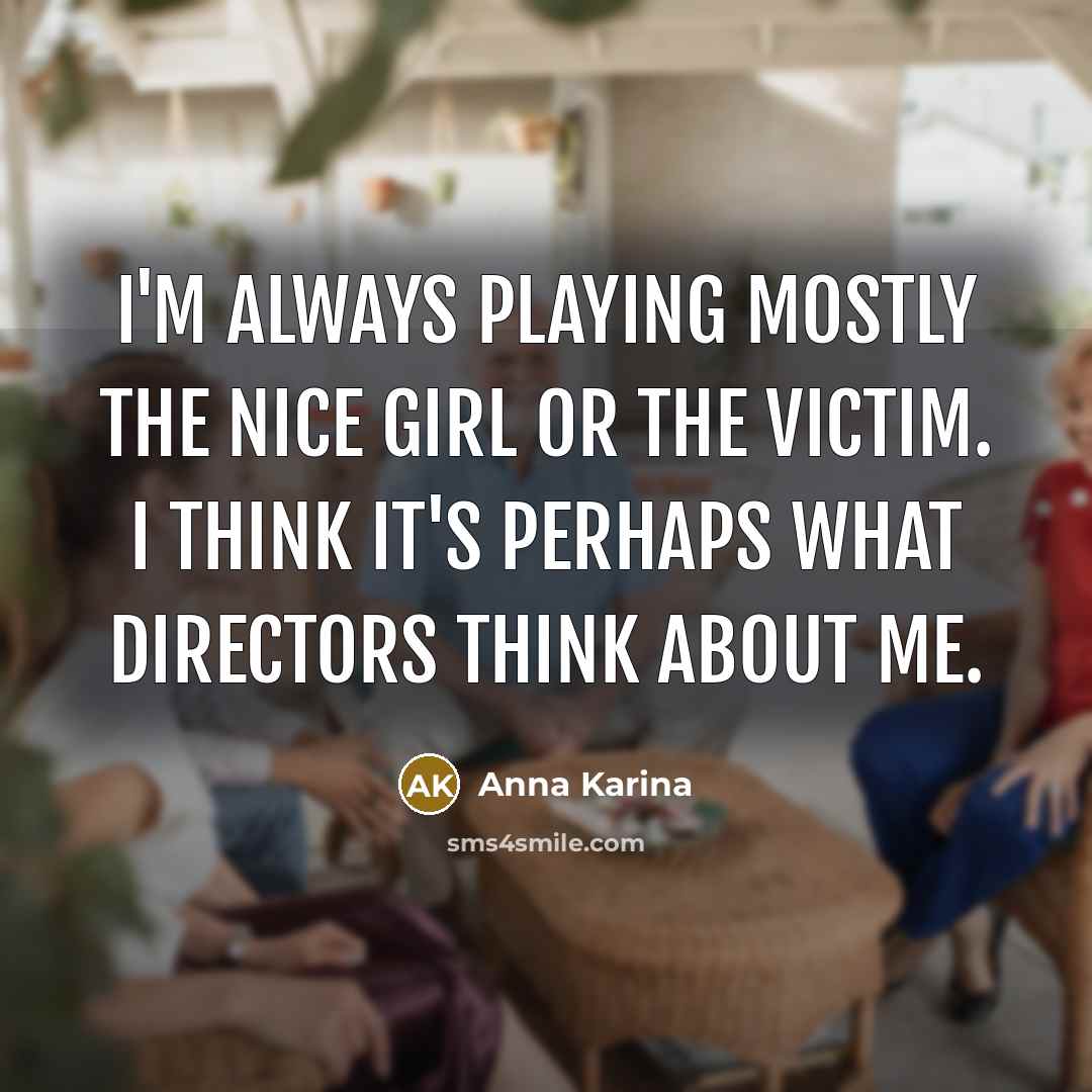 “I'm always playing mostly the nice girl or the victim. I think it's perhaps what directors think about me.” quote by Anna Karina