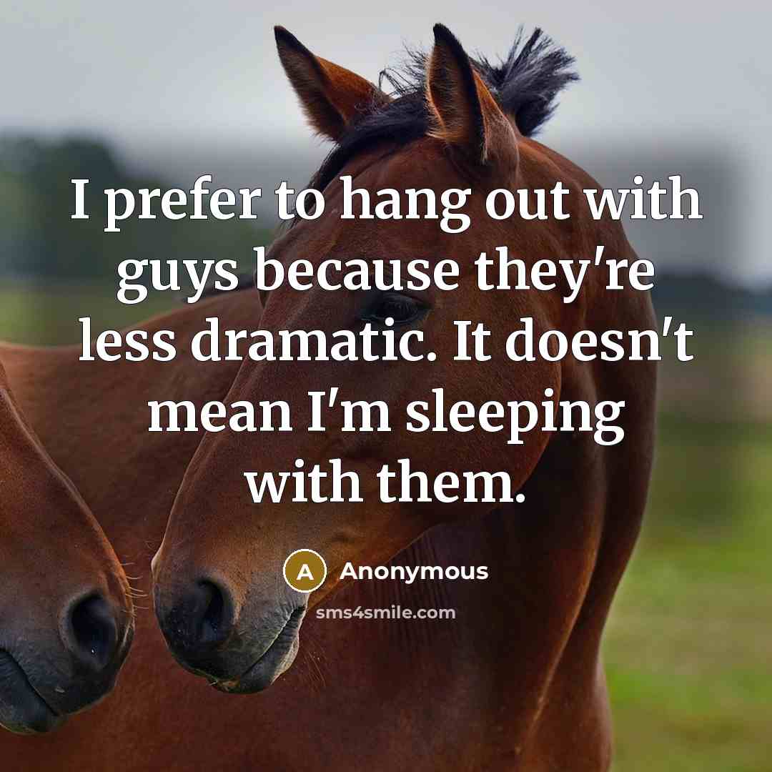 “I prefer to hang out with guys because they're less dramatic. It doesn't mean I'm sleeping with them.” quote by Anonymous
