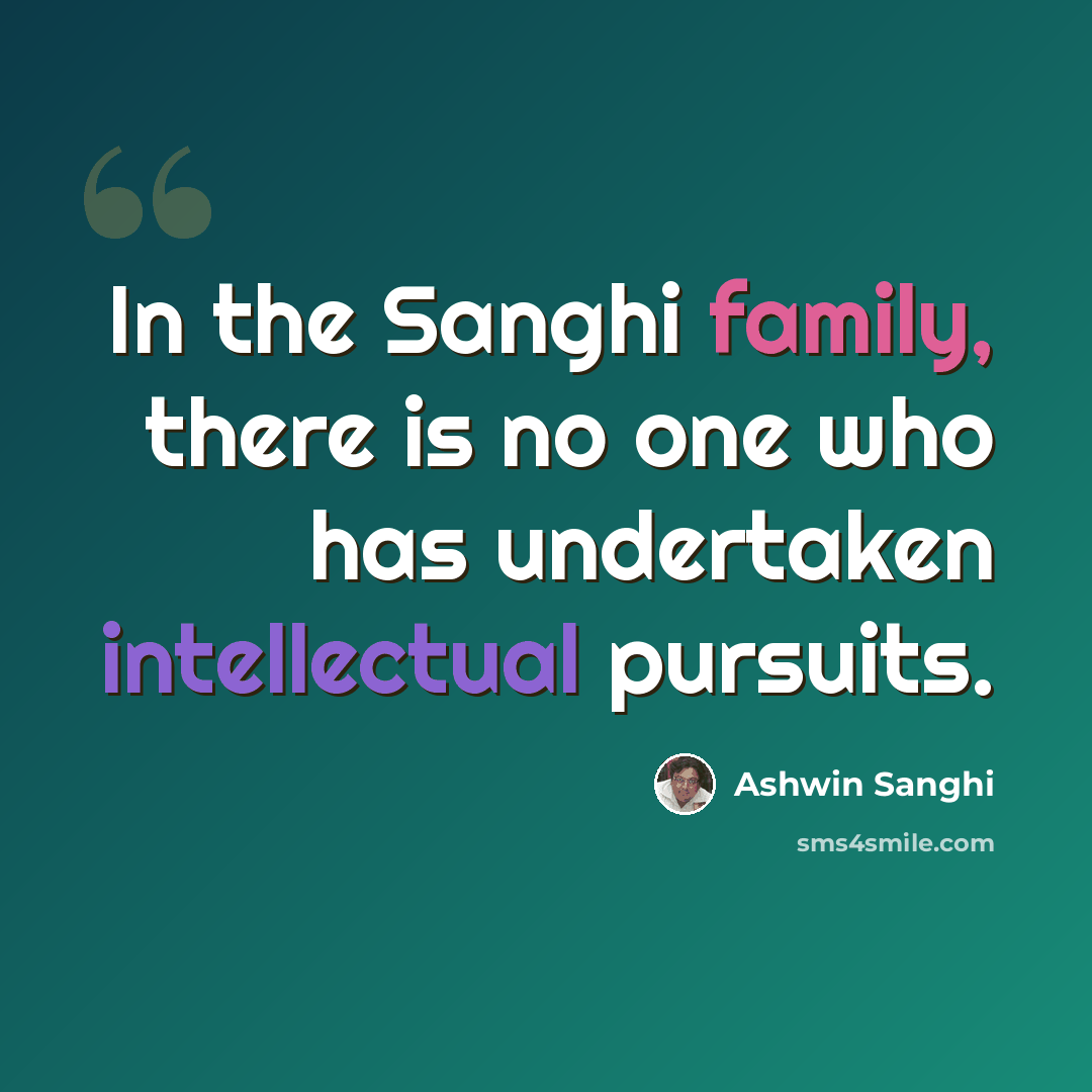 “In the Sanghi family, there is no one who has undertaken intellectual pursuits.” quote by Ashwin Sanghi