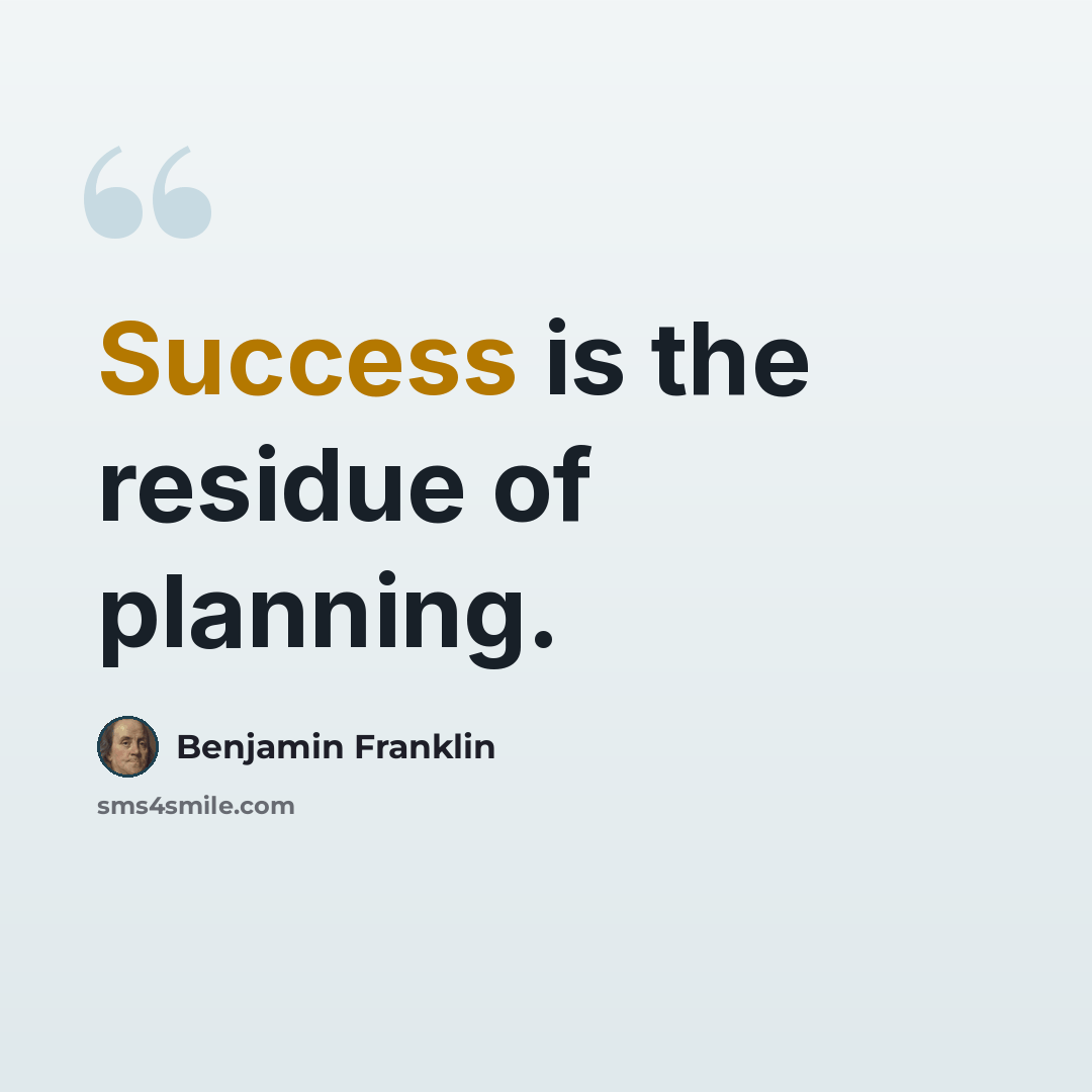 “Success is the residue of planning.” quote by Benjamin Franklin