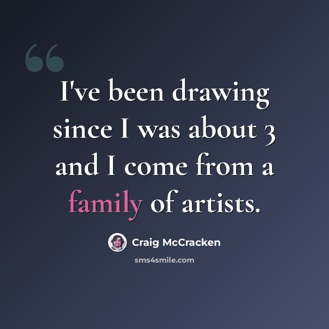 “I've been drawing since I was about 3 and I come from a family of artists.” quote by Craig McCracken