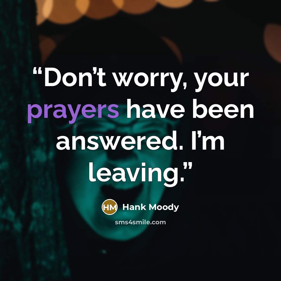 “Don’t worry, your prayers have been answered. I’m leaving.” quote by Hank Moody
