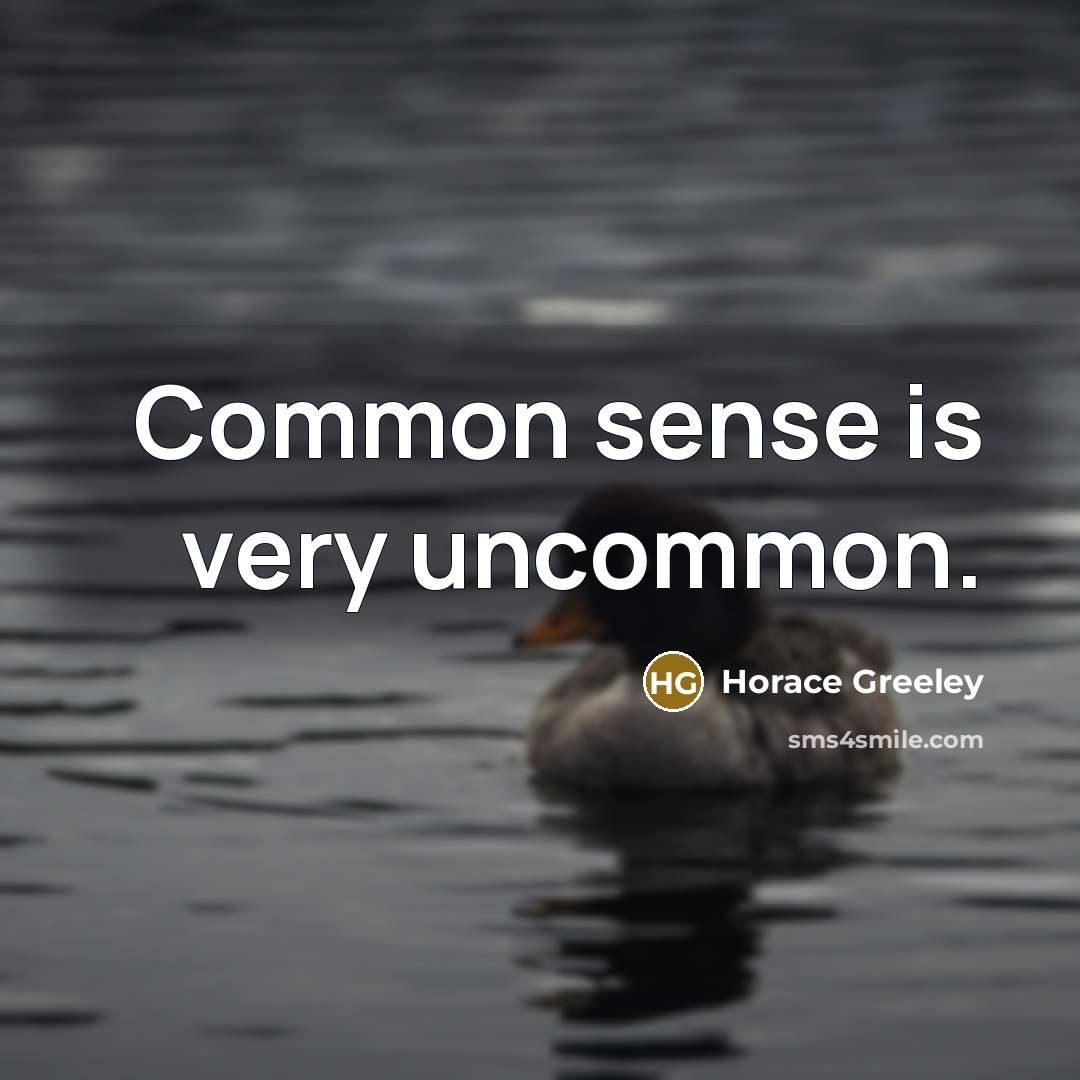 “Common sense is very uncommon.” quote by Horace Greeley