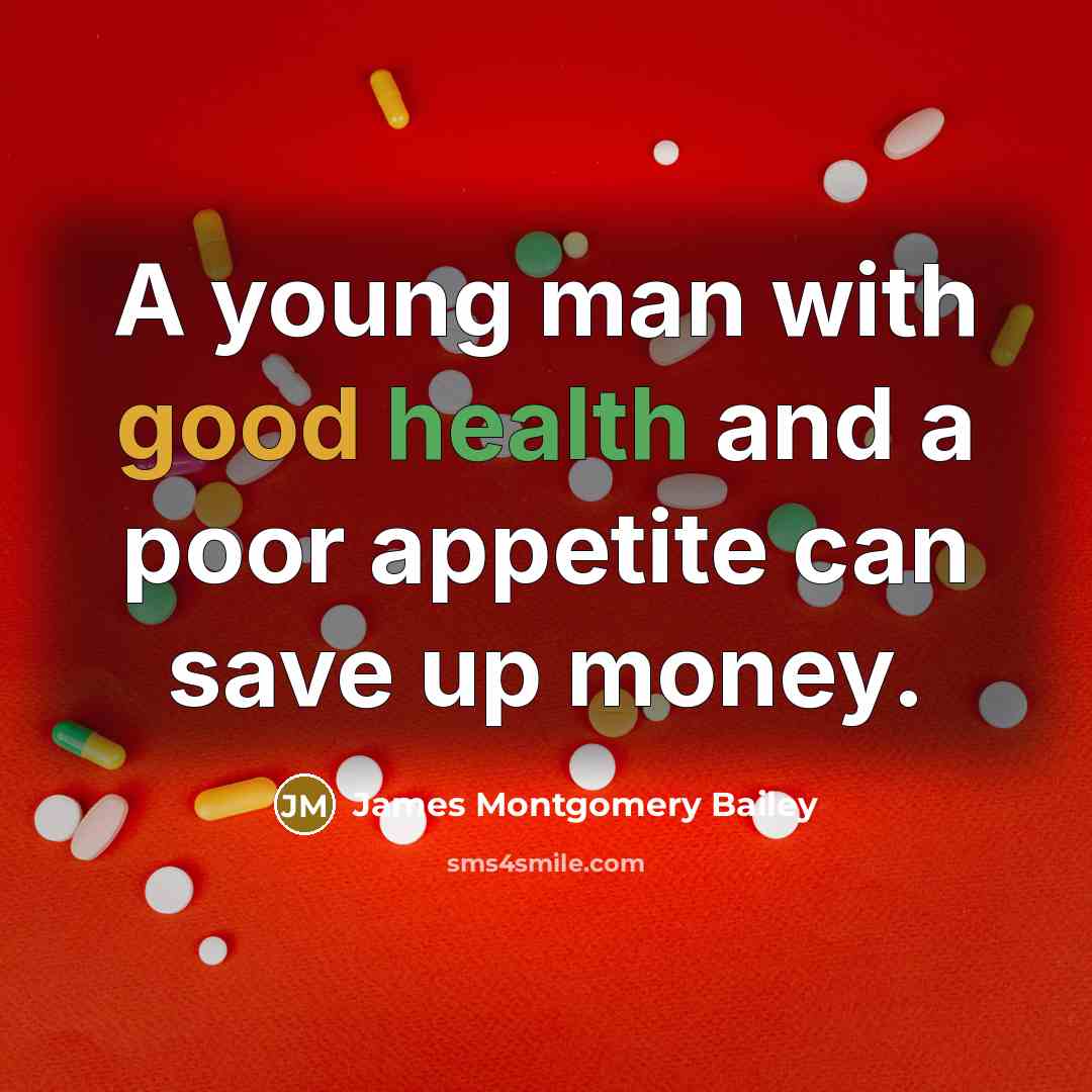 “A young man with good health and a poor appetite can save up money.” quote by James Montgomery Bailey