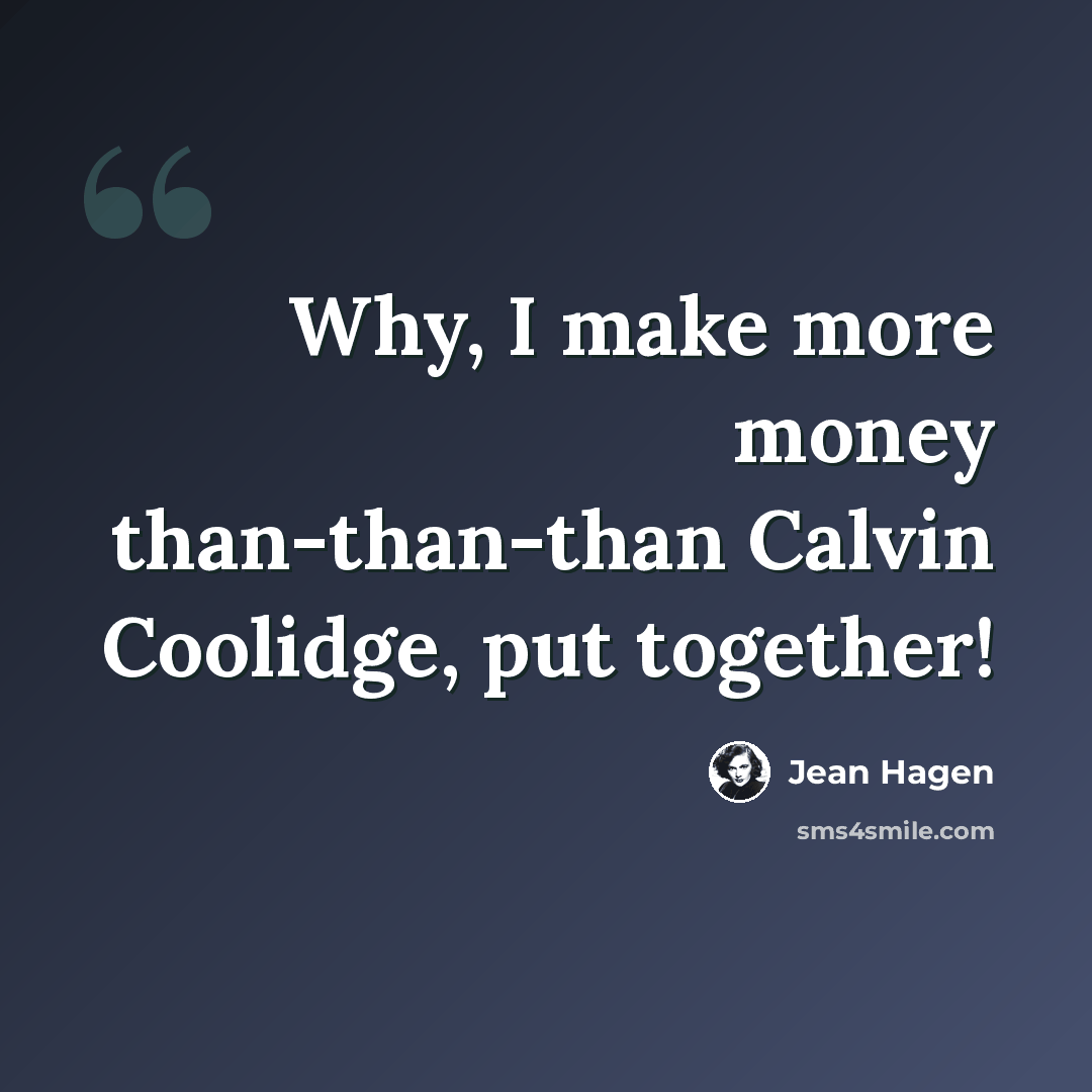 “Why, I make more money than-than-than Calvin Coolidge, put together!” quote by Jean Hagen