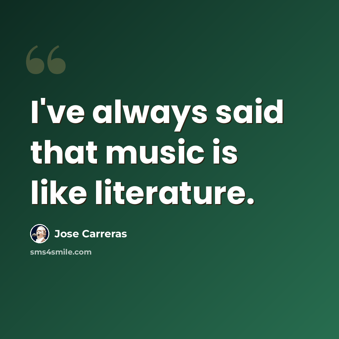 “I've always said that music is like literature.” quote by Jose Carreras