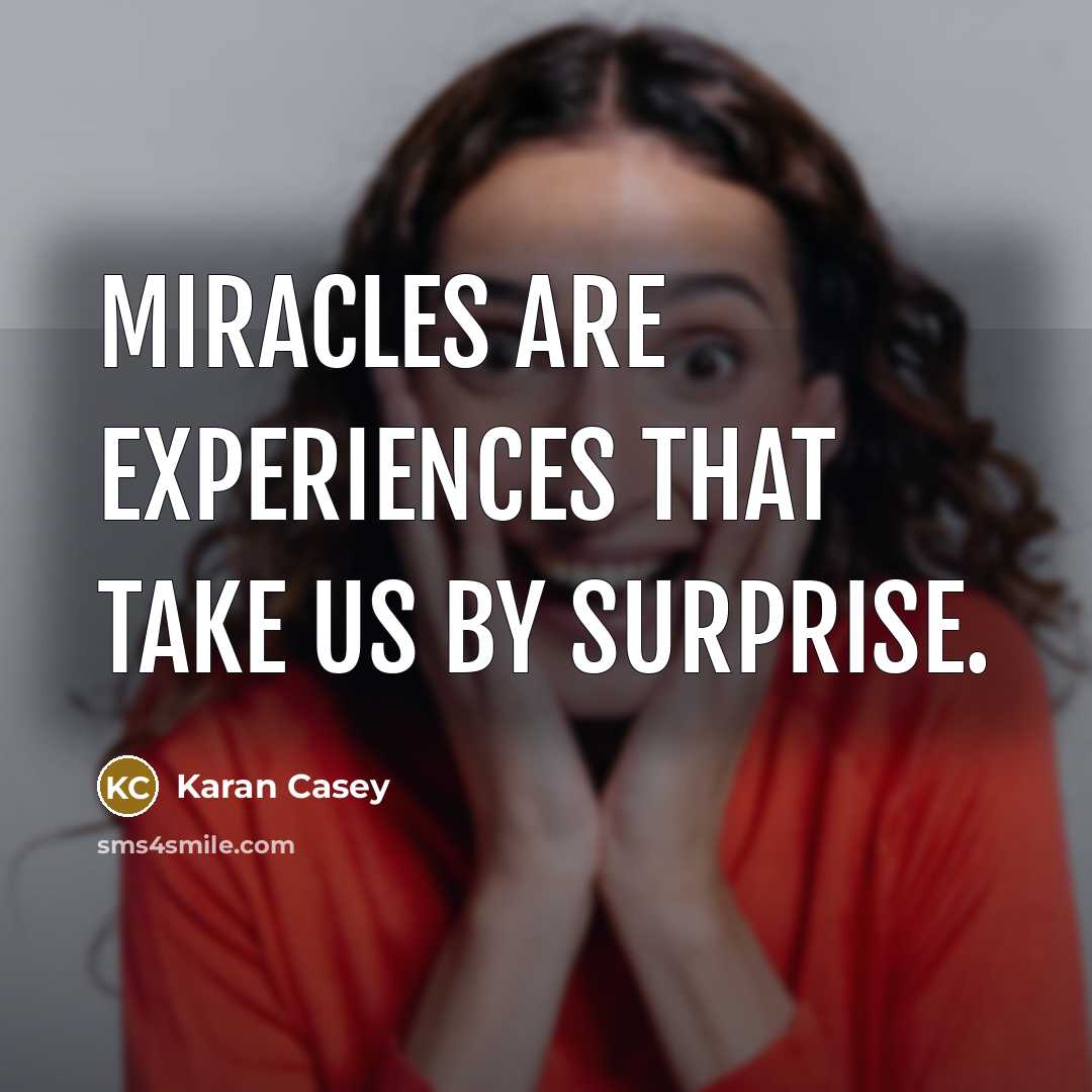 “Miracles are experiences that take us by surprise.” quote by Karan Casey