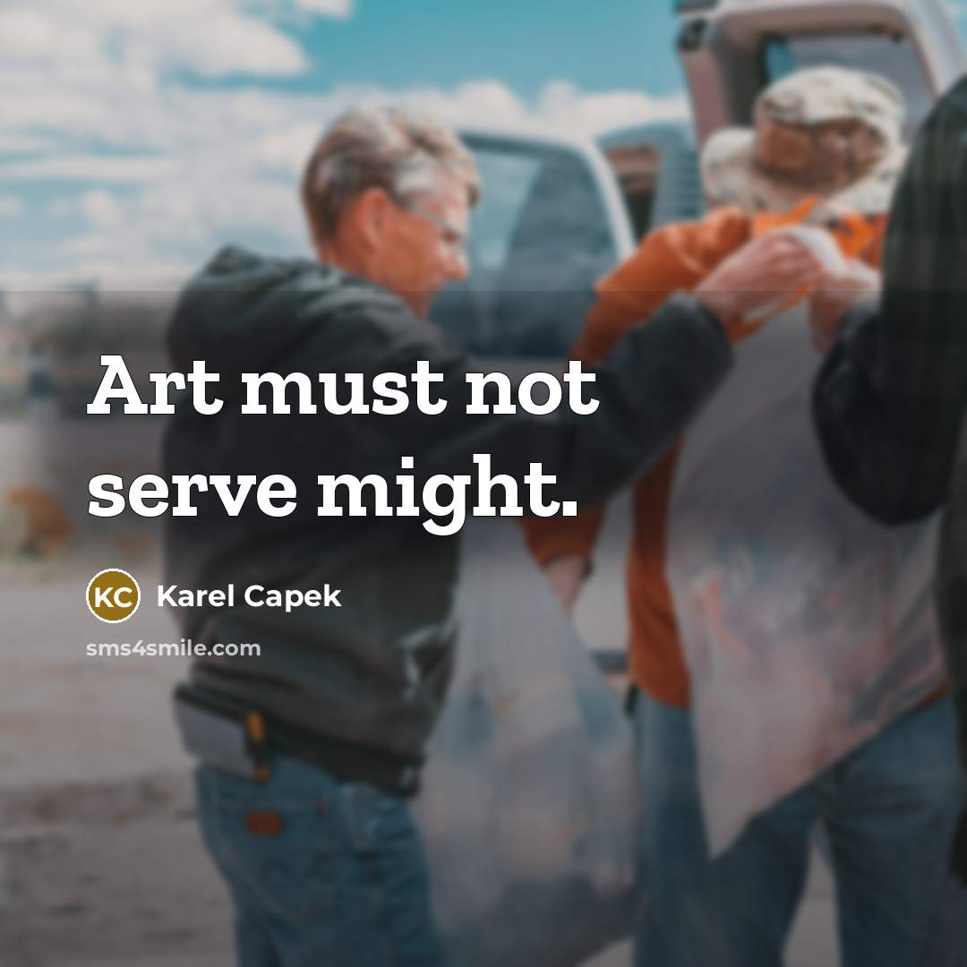 “Art must not serve might.” quote by Karel Capek