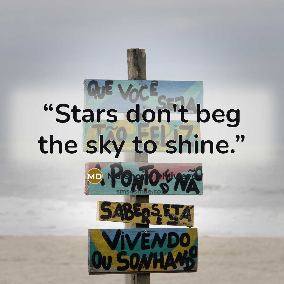 “Stars don't beg the sky to shine.” quote by Matshona Dhliwayo