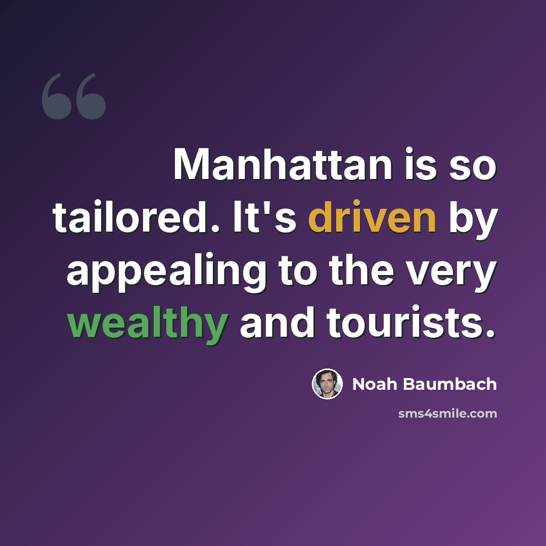 “Manhattan is so tailored. It's driven by appealing to the very wealthy and tourists.” quote by Noah Baumbach