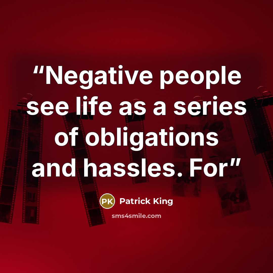 “Negative people see life as a series of obligations and hassles. For” quote by Patrick King