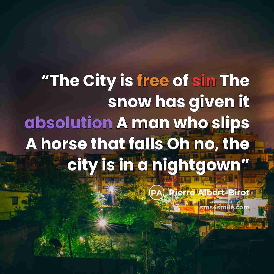 “The City is free of sin The snow has given it absolution A man who slips A horse that falls Oh no, the city is in a nightgown” quote by Pierre Albert-Birot