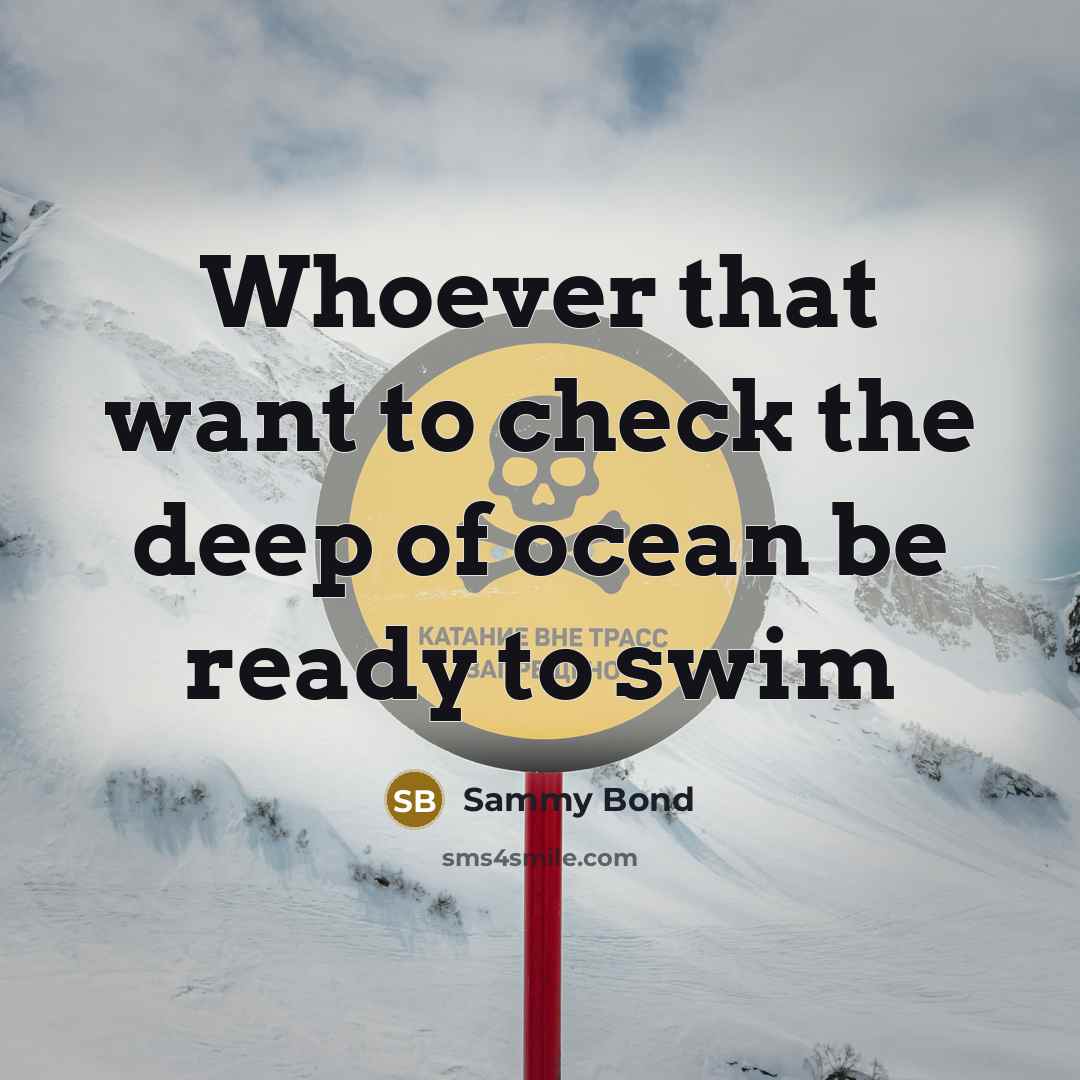 “Whoever that want to check the deep of ocean be ready to swim” quote by Sammy Bond