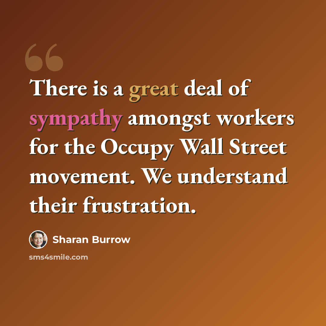 “There is a great deal of sympathy amongst workers for the Occupy Wall Street movement. We understand their frustration.” quote by Sharan Burrow