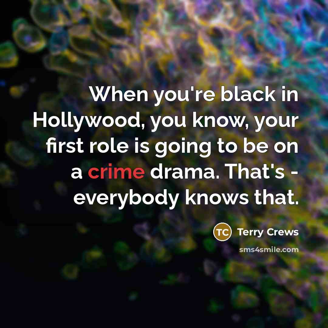 “When you're black in Hollywood, you know, your first role is going to be on a crime drama. That's - everybody knows that.” quote by Terry Crews