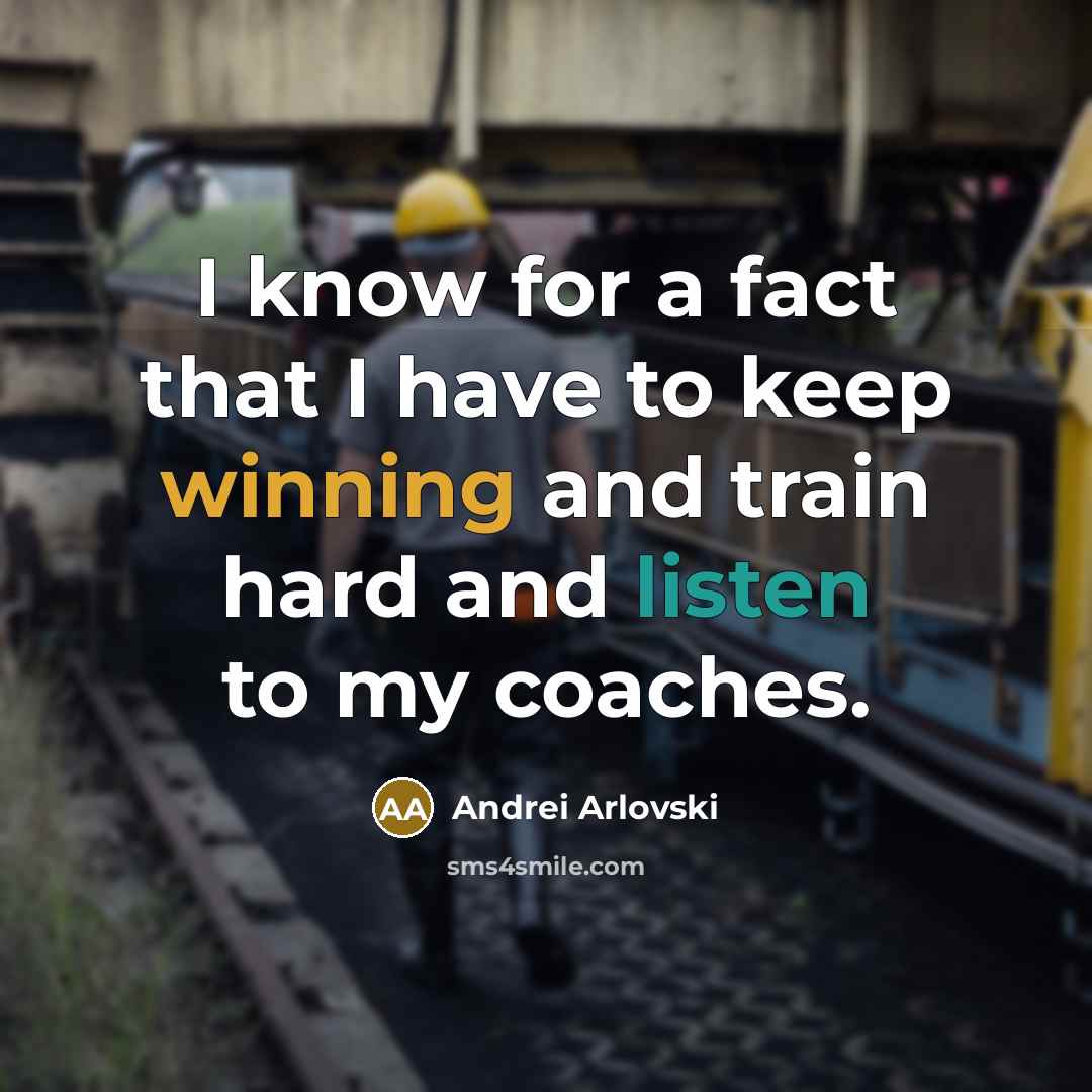 “I know for a fact that I have to keep winning and train hard and listen to my coaches.” quote by Andrei Arlovski