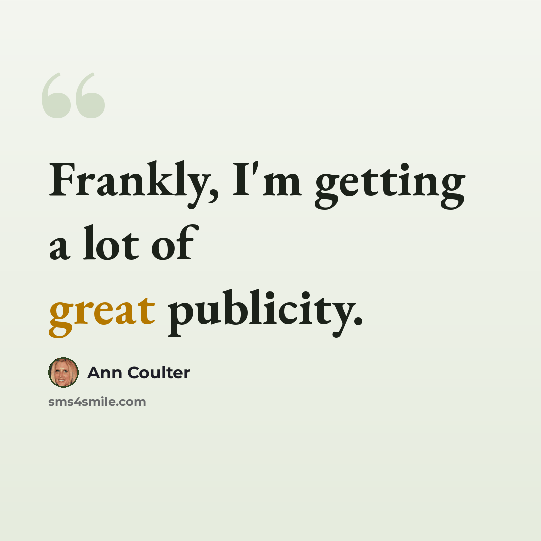 “Frankly, I'm getting a lot of great publicity.” quote by Ann Coulter