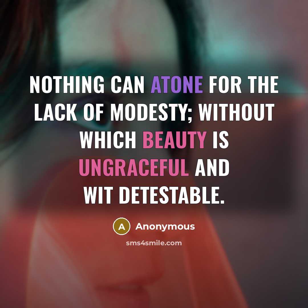 “Nothing can atone for the lack of modesty; without which beauty is ungraceful and wit detestable.” quote by Anonymous