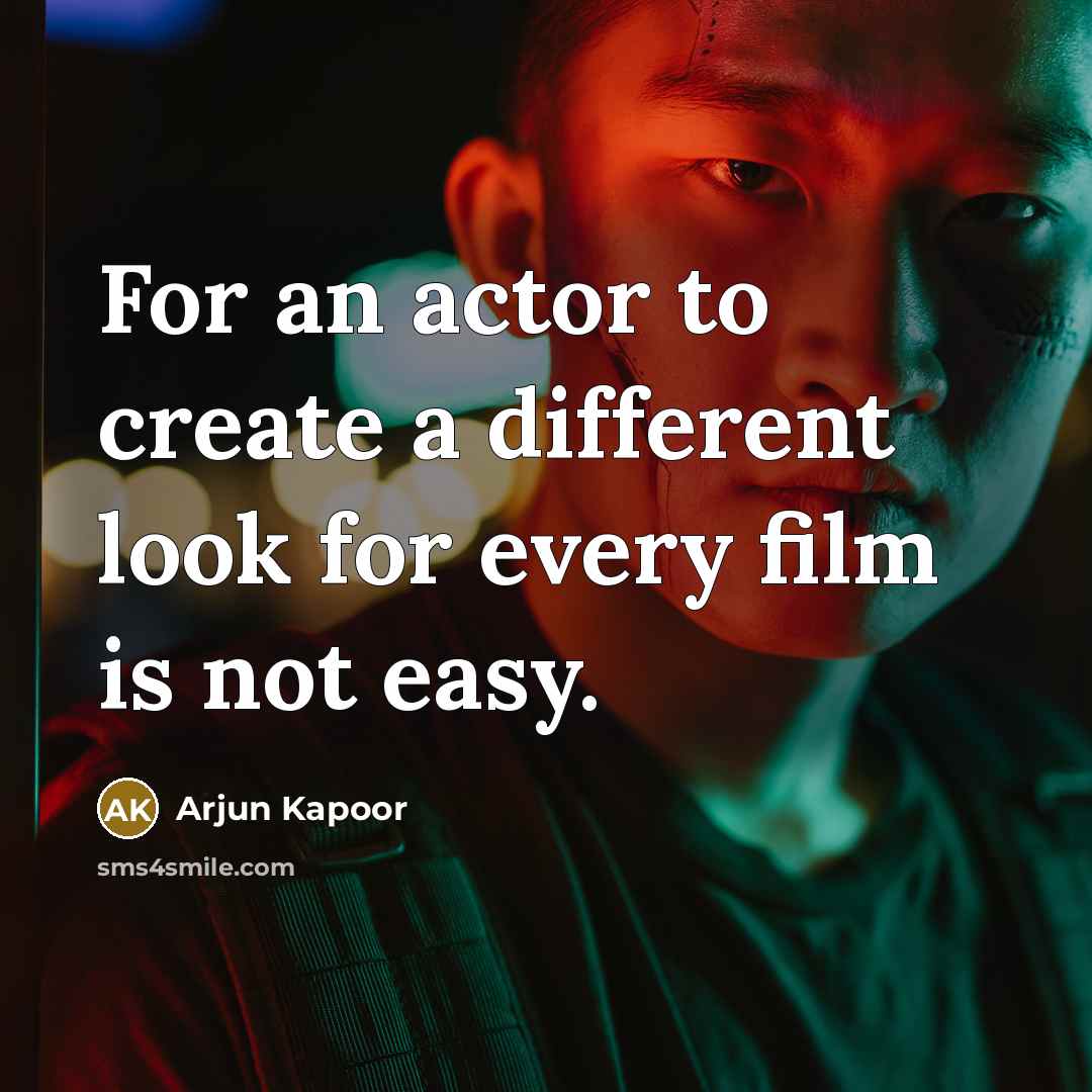 “For an actor to create a different look for every film is not easy.” quote by Arjun Kapoor