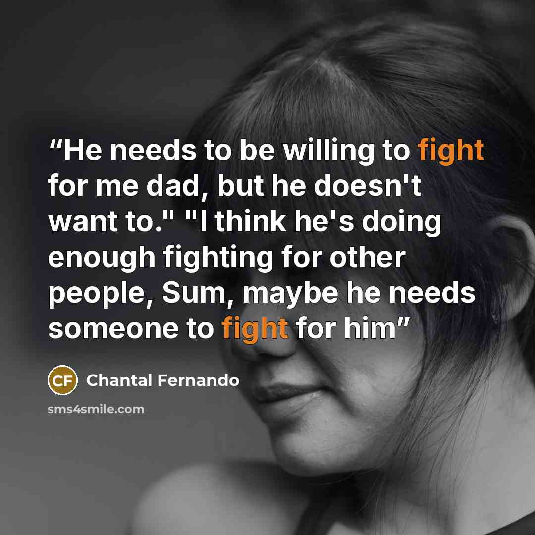 “He needs to be willing to fight for me dad, but he doesn't want to." "I think he's doing enough fighting for other people, Sum, maybe he needs someone to fight for him” quote by Chantal Fernando