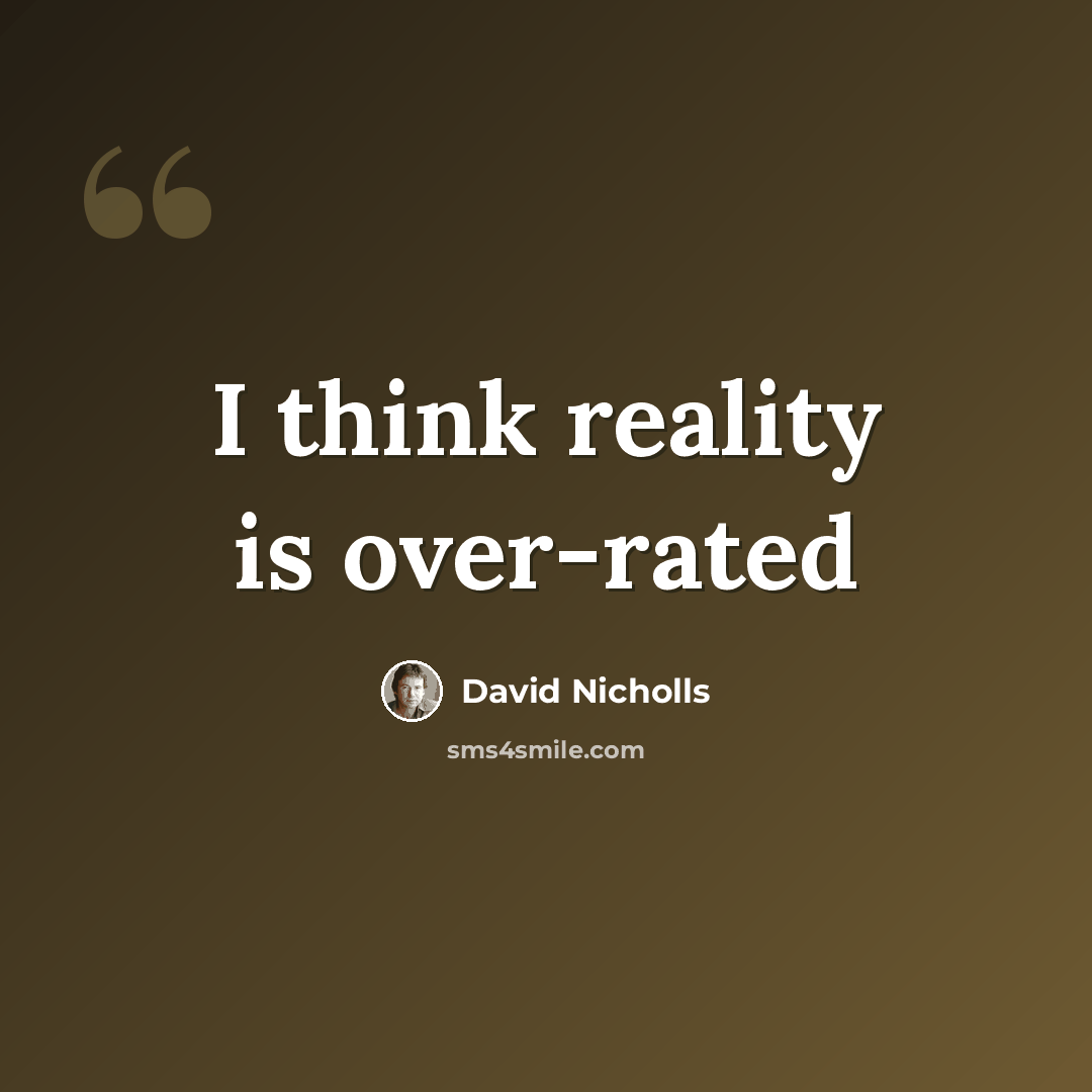“I think reality is over-rated” quote by David Nicholls