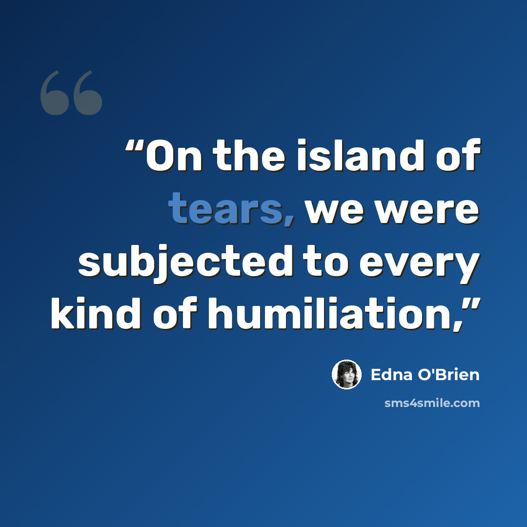 “On the island of tears, we were subjected to every kind of humiliation,” quote by Edna O'Brien