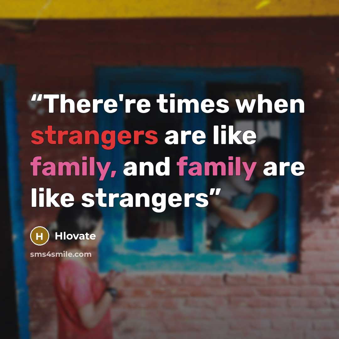 “There're times when strangers are like family, and family are like strangers” quote by Hlovate