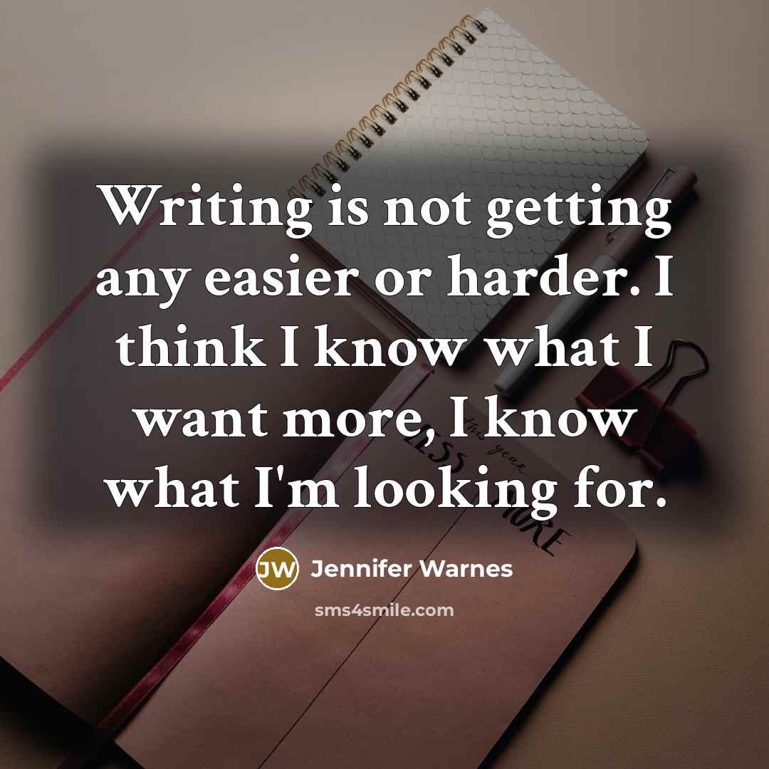 “Writing is not getting any easier or harder. I think I know what I want more, I know what I'm looking for.” quote by Jennifer Warnes