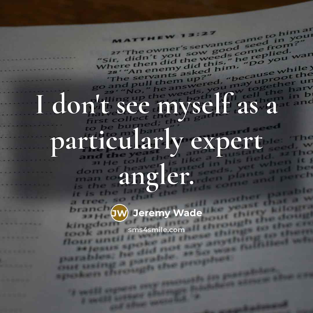 “I don't see myself as a particularly expert angler.” quote by Jeremy Wade