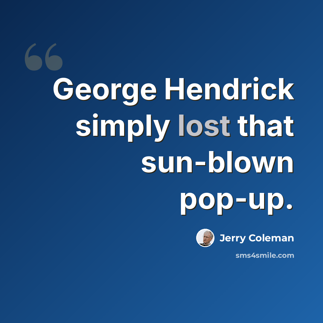 “George Hendrick simply lost that sun-blown pop-up.” quote by Jerry Coleman