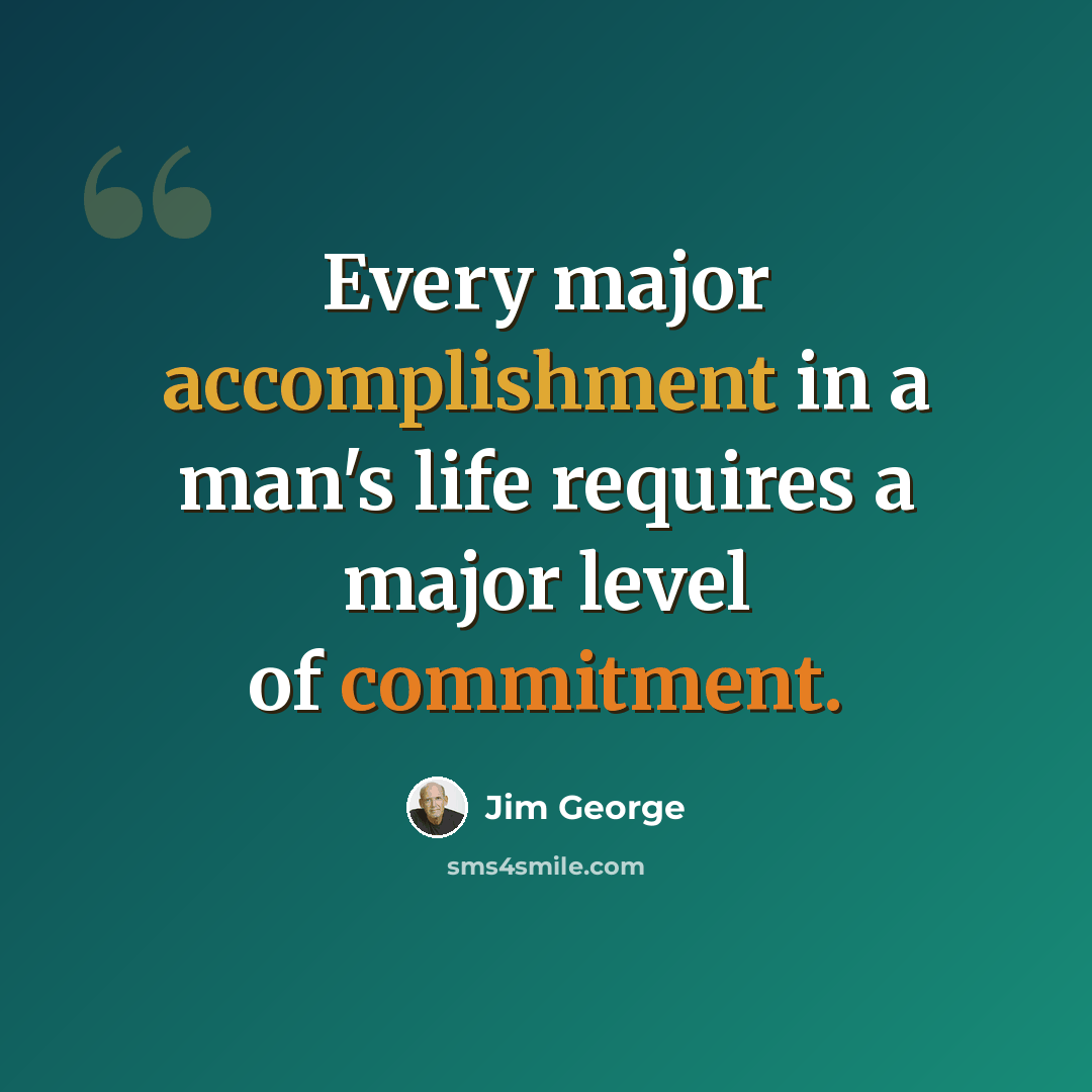 “Every major accomplishment in a man's life requires a major level of commitment.” quote by Jim George