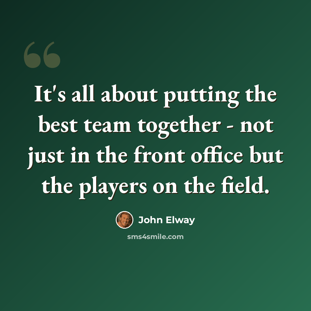 “It's all about putting the best team together - not just in the front office but the players on the field.” quote by John Elway