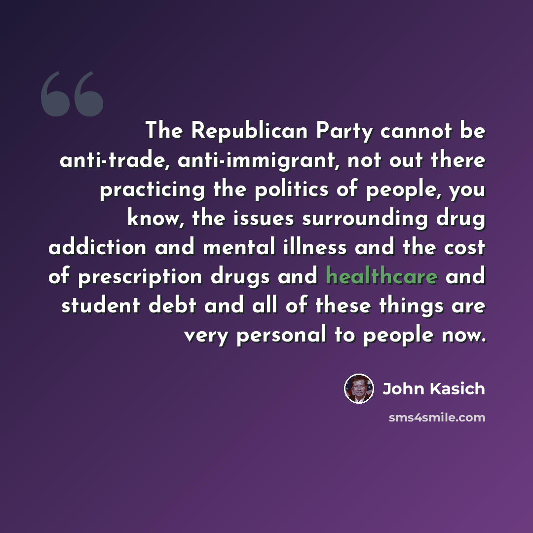 “The Republican Party cannot be anti-trade, anti-immigrant, not out there practicing the politics of people, you know, the issues surrounding drug addiction and mental illness and the cost of prescription drugs and healthcare and student debt and all of these things are very personal to people now.” quote by John Kasich