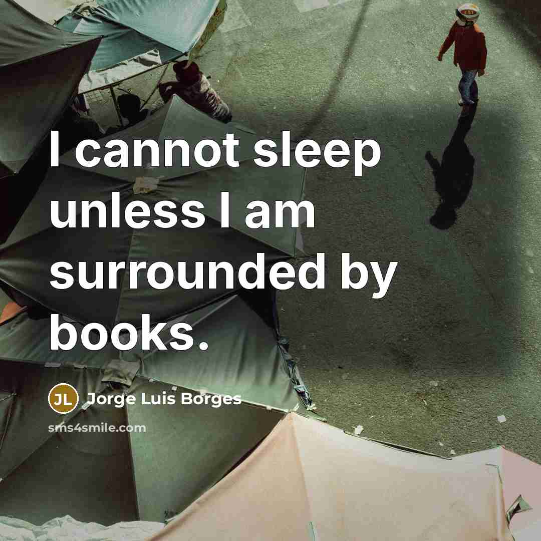 “I cannot sleep unless I am surrounded by books.” quote by Jorge Luis Borges