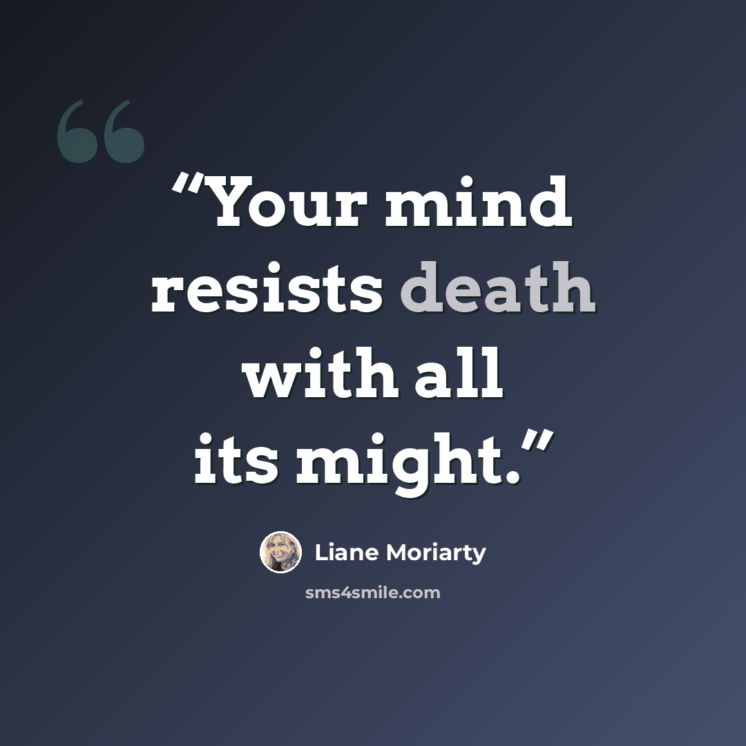 “Your mind resists death with all its might.” quote by Liane Moriarty