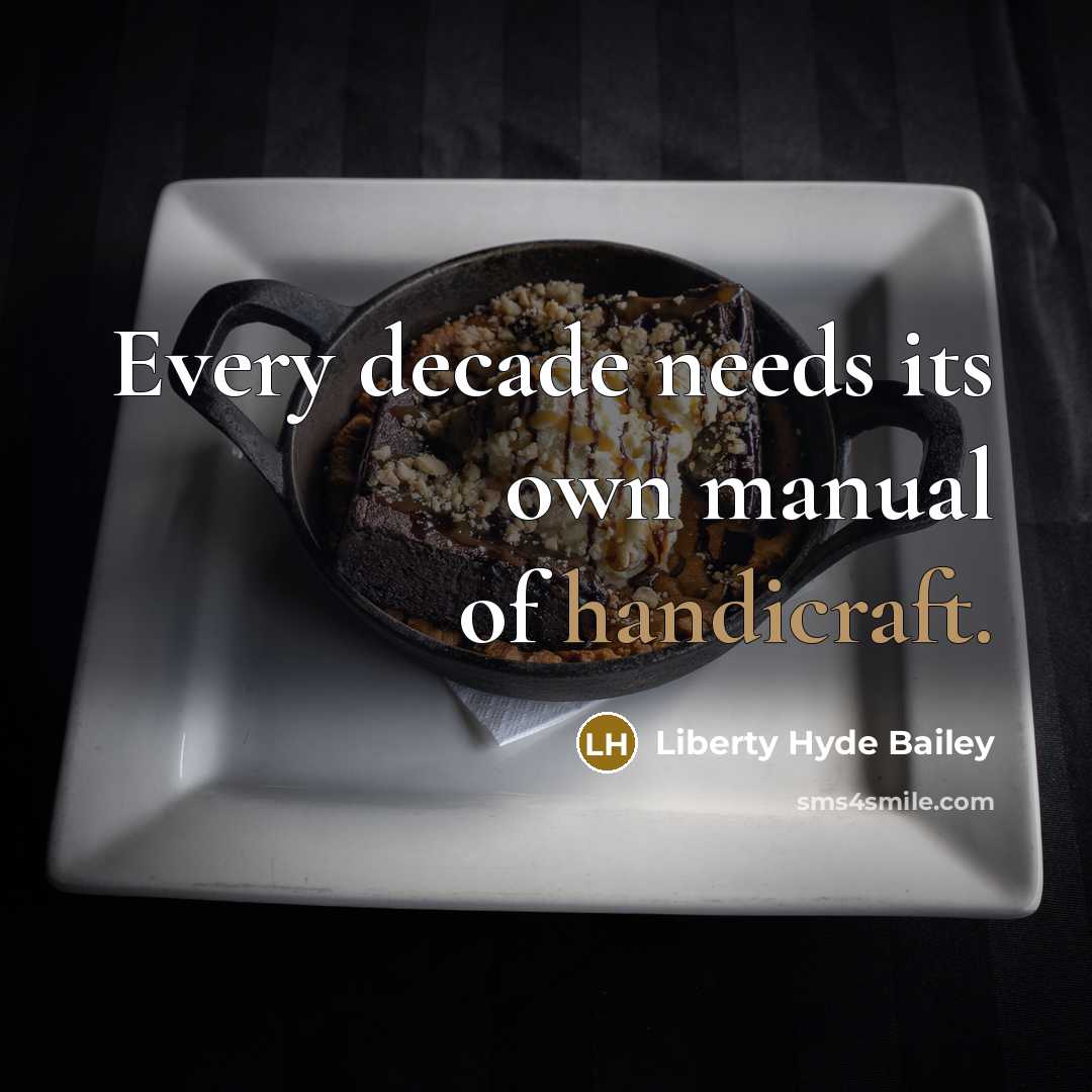 “Every decade needs its own manual of handicraft.” quote by Liberty Hyde Bailey