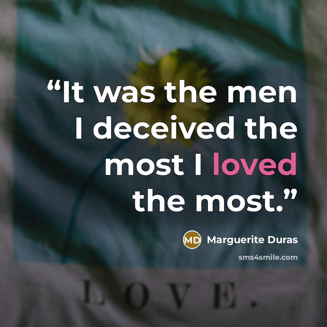 “It was the men I deceived the most I loved the most.” quote by Marguerite Duras