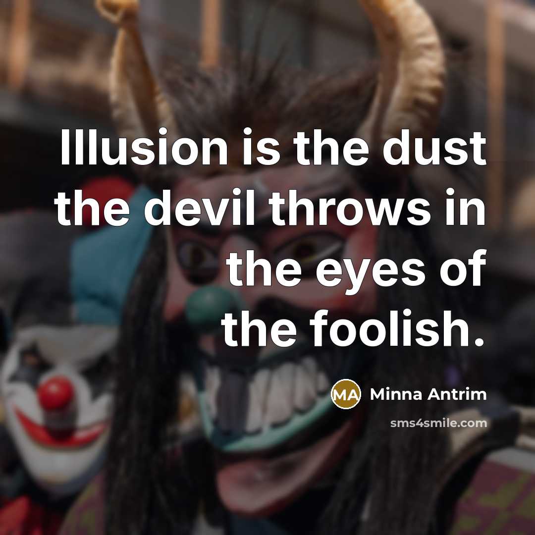 “Illusion is the dust the devil throws in the eyes of the foolish.” quote by Minna Antrim