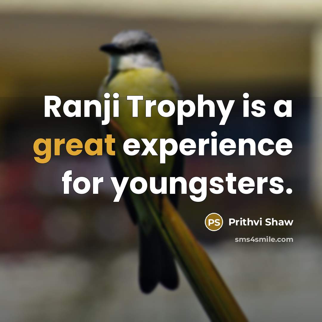 “Ranji Trophy is a great experience for youngsters.” quote by Prithvi Shaw