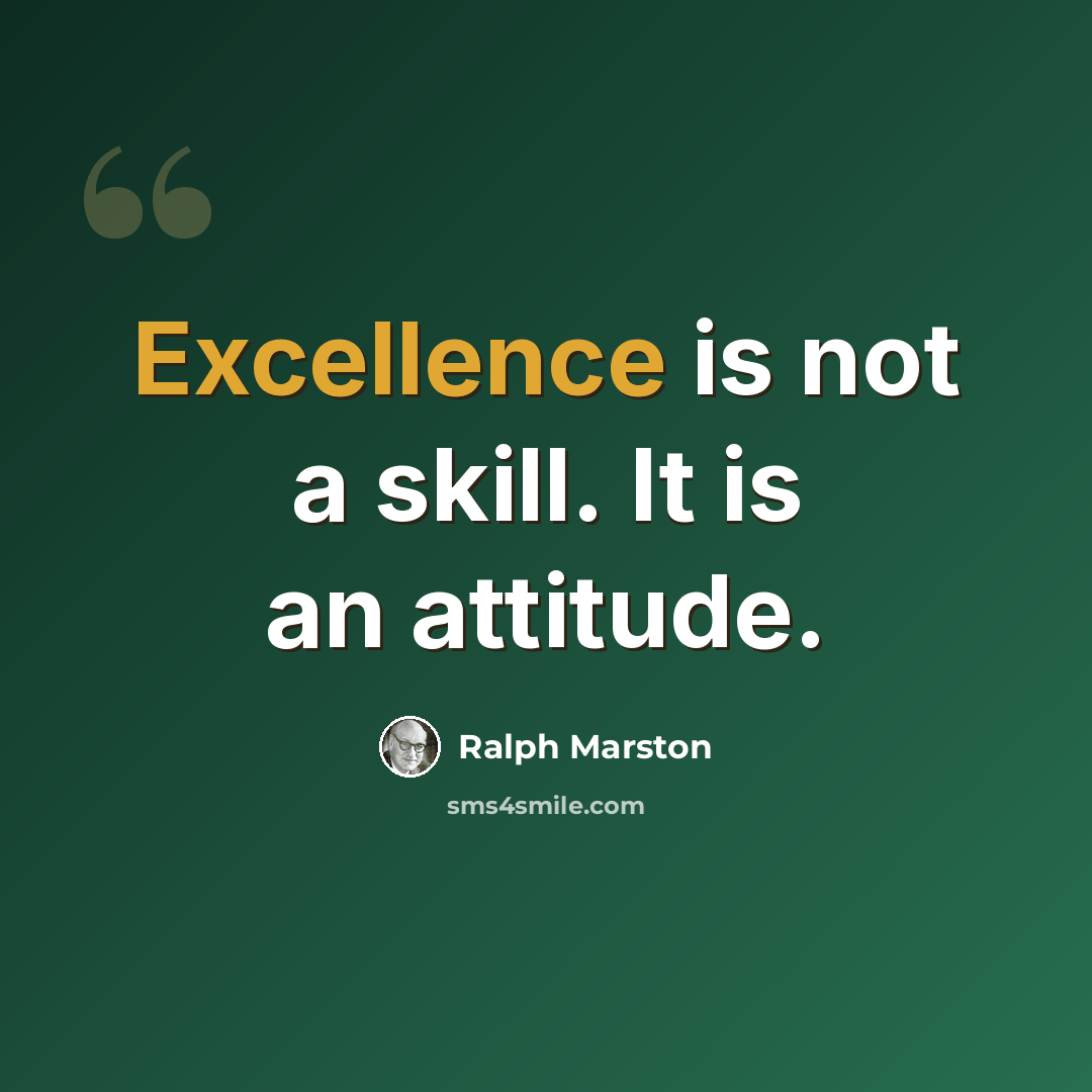 “Excellence is not a skill. It is an attitude.” quote by Ralph Marston