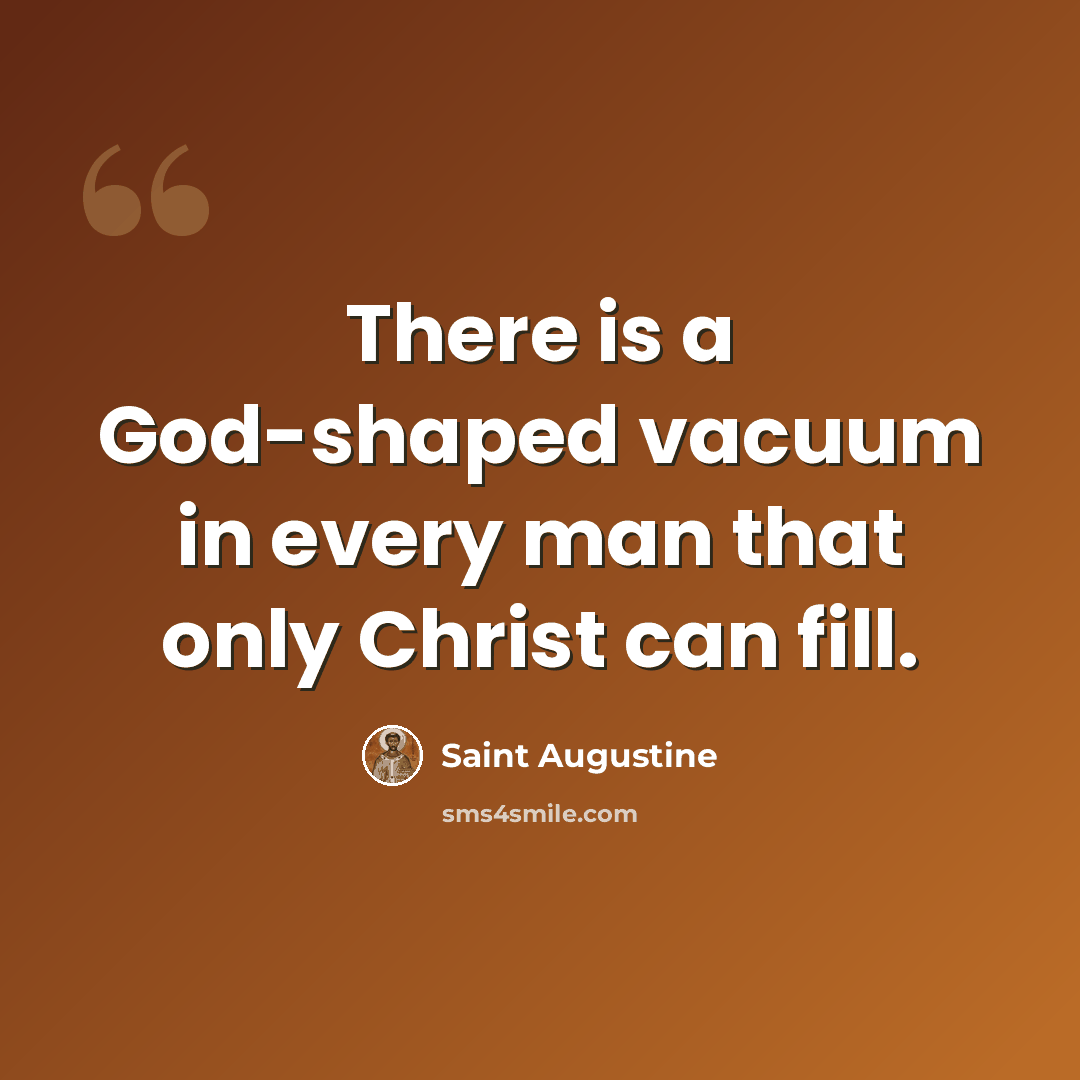 “There is a God-shaped vacuum in every man that only Christ can fill.” quote by Saint Augustine