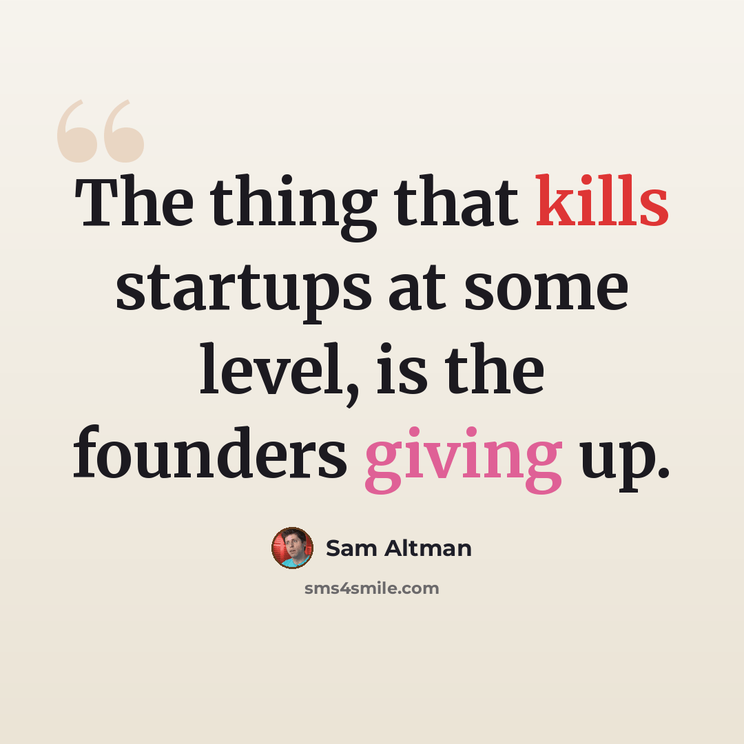 “The thing that kills startups at some level, is the founders giving up.” quote by Sam Altman
